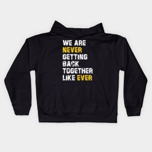 We Are Never Getting Back Together Like Ever Kids Hoodie